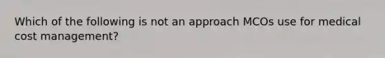 Which of the following is not an approach MCOs use for medical cost management?