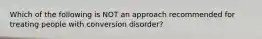 Which of the following is NOT an approach recommended for treating people with conversion disorder?