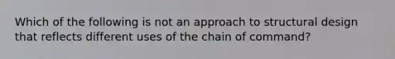 Which of the following is not an approach to structural design that reflects different uses of the chain of command?