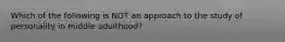 Which of the following is NOT an approach to the study of personality in middle adulthood?