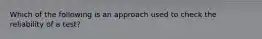 Which of the following is an approach used to check the reliability of a test?​