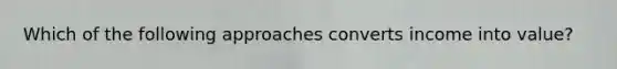 Which of the following approaches converts income into value?
