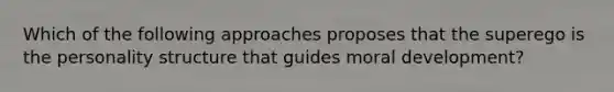 Which of the following approaches proposes that the superego is the personality structure that guides moral development?
