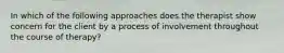 In which of the following approaches does the therapist show concern for the client by a process of involvement throughout the course of therapy?