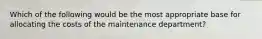 Which of the following would be the most appropriate base for allocating the costs of the maintenance department?