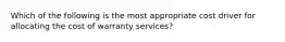 Which of the following is the most appropriate cost driver for allocating the cost of warranty​ services?