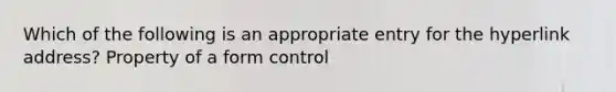 Which of the following is an appropriate entry for the hyperlink address? Property of a form control