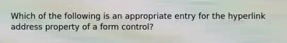 Which of the following is an appropriate entry for the hyperlink address property of a form control?