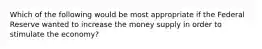 Which of the following would be most appropriate if the Federal Reserve wanted to increase the money supply in order to stimulate the economy?