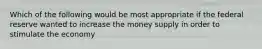 Which of the following would be most appropriate if the federal reserve wanted to increase the money supply in order to stimulate the economy