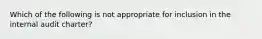 Which of the following is not appropriate for inclusion in the internal audit charter?