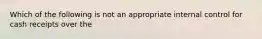 Which of the following is not an appropriate internal control for cash receipts over the