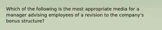 Which of the following is the most appropriate media for a manager advising employees of a revision to the company's bonus structure?