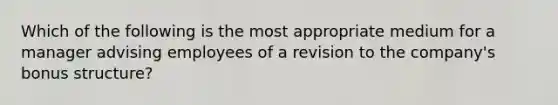 Which of the following is the most appropriate medium for a manager advising employees of a revision to the company's bonus structure?