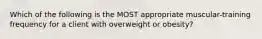 Which of the following is the MOST appropriate muscular-training frequency for a client with overweight or obesity?