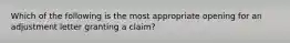 Which of the following is the most appropriate opening for an adjustment letter granting a claim?