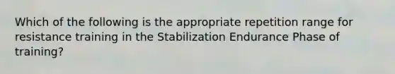 Which of the following is the appropriate repetition range for resistance training in the Stabilization Endurance Phase of training?