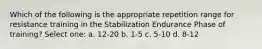 Which of the following is the appropriate repetition range for resistance training in the Stabilization Endurance Phase of training? Select one: a. 12-20 b. 1-5 c. 5-10 d. 8-12