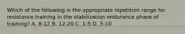 Which of the following is the appropriate repetition range for resistance training in the stabilization endurance phase of training? A. 8-12 B. 12-20 C. 1-5 D. 5-10