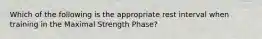 Which of the following is the appropriate rest interval when training in the Maximal Strength Phase?