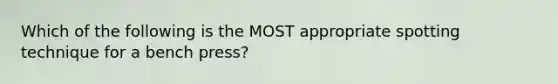 Which of the following is the MOST appropriate spotting technique for a bench press?