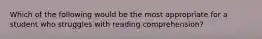 Which of the following would be the most appropriate for a student who struggles with reading comprehension?