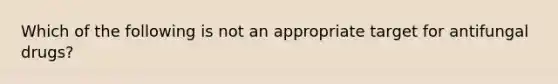 Which of the following is not an appropriate target for antifungal drugs?