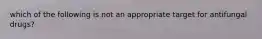 which of the following is not an appropriate target for antifungal drugs?