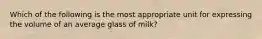 Which of the following is the most appropriate unit for expressing the volume of an average glass of milk?