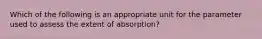 Which of the following is an appropriate unit for the parameter used to assess the extent of absorption?