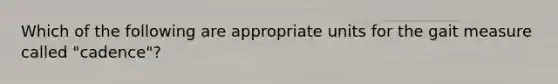 Which of the following are appropriate units for the gait measure called "cadence"?