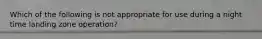 Which of the following is not appropriate for use during a night time landing zone operation?