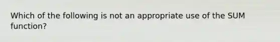 Which of the following is not an appropriate use of the SUM function?