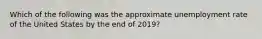 Which of the following was the approximate unemployment rate of the United States by the end of 2019?