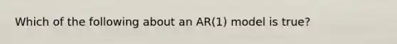 Which of the following about an AR(1) model is true?