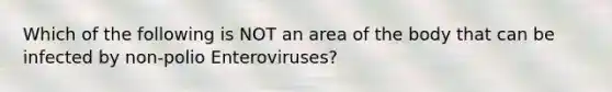 Which of the following is NOT an area of the body that can be infected by non-polio Enteroviruses?