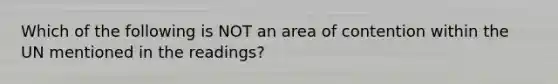 Which of the following is NOT an area of contention within the UN mentioned in the readings?