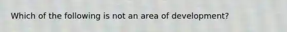 Which of the following is not an area of development?