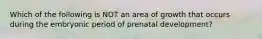 Which of the following is NOT an area of growth that occurs during the embryonic period of prenatal development?