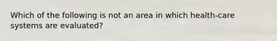 Which of the following is not an area in which health-care systems are evaluated?