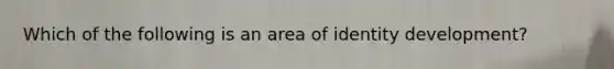 Which of the following is an area of identity development?