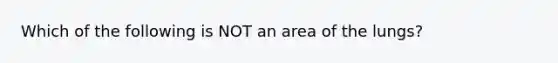 Which of the following is NOT an area of the lungs?