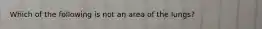 Which of the following is not an area of the lungs?