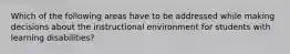 Which of the following areas have to be addressed while making decisions about the instructional environment for students with learning disabilities?