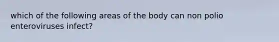 which of the following areas of the body can non polio enteroviruses infect?