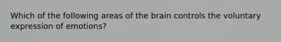 Which of the following areas of the brain controls the voluntary expression of emotions?