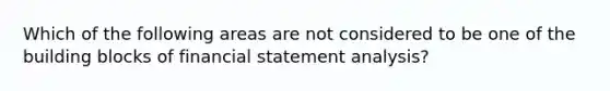 Which of the following areas are not considered to be one of the building blocks of financial statement analysis?