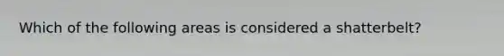 Which of the following areas is considered a shatterbelt?