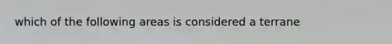 which of the following areas is considered a terrane