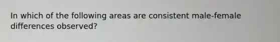 In which of the following areas are consistent male-female differences observed?